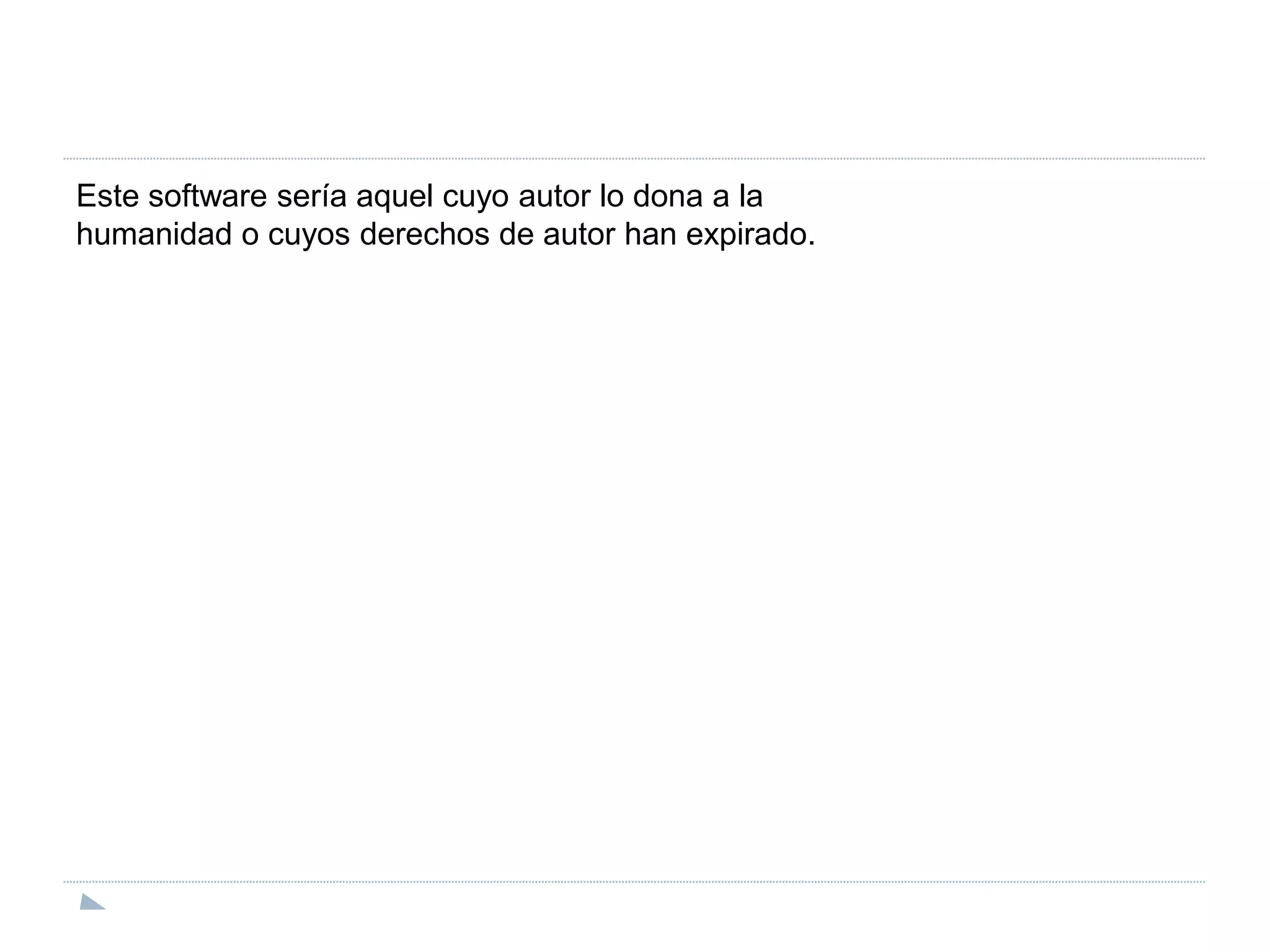 Este software sería aquel cuyo autor lo dona a lahumanidad o cuyos derechos de autor han expirado.