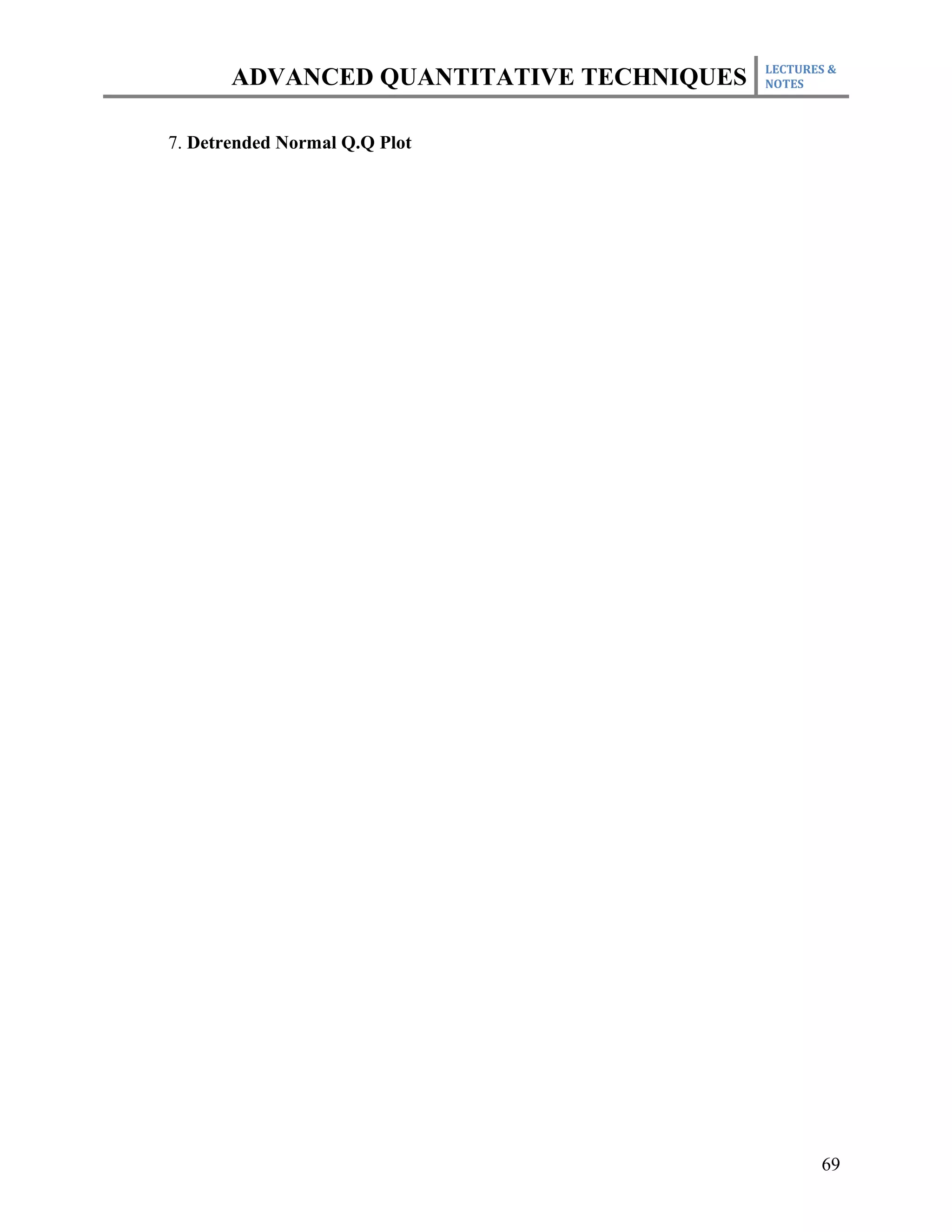 LECTURES &
       ADVANCED QUANTITATIVE TECHNIQUES   NOTES



7. Detrended Normal Q.Q Plot




                                                 69
 