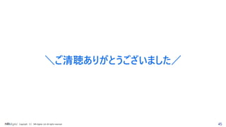 45Copyright （C） NRI digital, Ltd. All rights reserved.
＼ご清聴ありがとうございました／
 