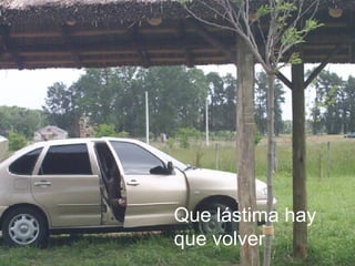 Que lástima hay que volver 