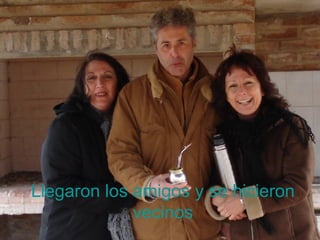 Llegaron los amigos y se hicieron vecinos 