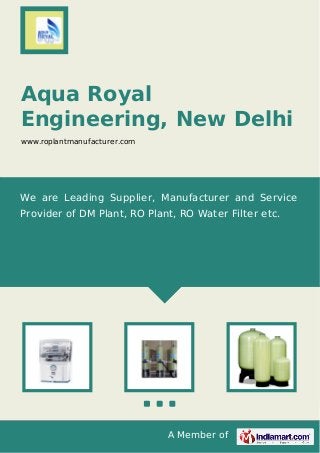 A Member of
Aqua Royal
Engineering, New Delhi
www.roplantmanufacturer.com
We are Leading Supplier, Manufacturer and Service
Provider of DM Plant, RO Plant, RO Water Filter etc.
 
