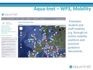 Promotes
student and
staff mobility
e.g. through an
online mobility
platform and
practical
guidance
documents
Aqua-tnet – WP3, Mobility
 