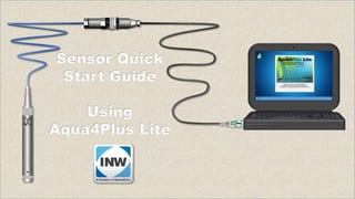 Sensor Quick
Start Guide
Using
Aqua4Plus Lite
 