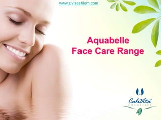 www.zivisastilom.com




         Aquabelle
      Face Care Range
 