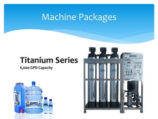 Machine Packages
Titanium Series
6,000 GPD Capacity
 