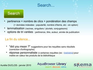 Search... Aurélie DUCLOS - janvier 2010 <ul><ul><li>pertinence = nombre de clics + pondération des champs  </li></ul></ul>...