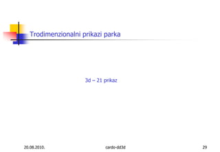 20.08.2010.cardo-dd3d29Trodimenzionalni prikazi parka3d – 21 prikaz 
