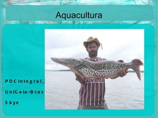 Aquacultura PDCIntegral_2011 UniGaia-Brasil Skye 