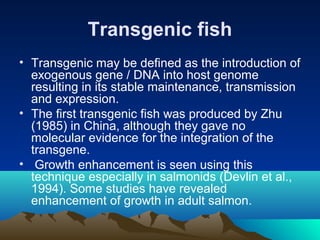 Fish Breeding
• Chromosome sex manipulation
  techniques to induce polyploidy (triploidy
  and tetraploidy) and uniparenta...
