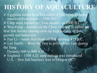  Egyptian tombs have bas-relief of fish (tilapia) being
removed from ponds – 2500 B.C.
 Carp were farmed in China as ear...