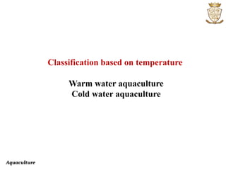 Aquaculture
Classification based on temperature
Warm water aquaculture
Cold water aquaculture
 