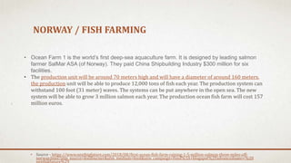 NORWAY / FISH FARMING
• Source - https://www.nextbigfuture.com/2018/08/first-ocean-fish-farm-raising-1-5-million-salmon-th...