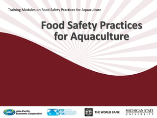 Food Safety Practices
for Aquaculture
Training Modules on Food Safety Practices for Aquaculture
Module 4 - Ensuring Food Safety
During Harvest
 