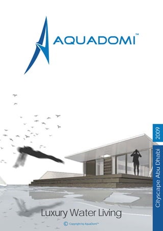 2009
                               Cityscape Abu Dhabi




Luxury Water Living
      Copyright by AquaDomi™
 