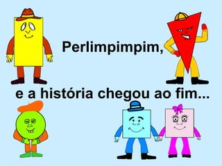Perlimpimpim,


e a história chegou ao fim...
 