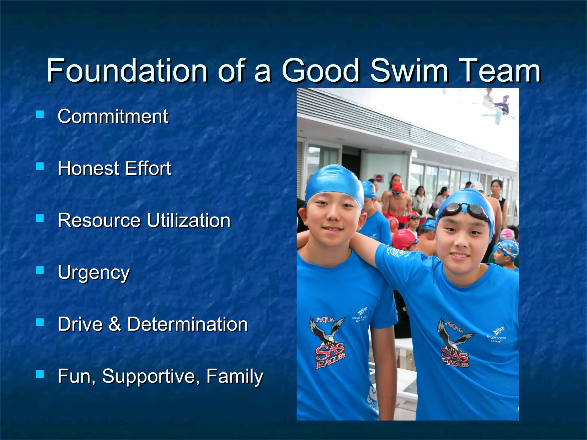 Foundation ooff aa GGoooodd SSwwiimm TTeeaamm 
 CCoommmmiittmmeenntt 
 HHoonneesstt EEffffoorrtt 
 RReessoouurrccee UUttiilliizzaattiioonn 
 UUrrggeennccyy 
 DDrriivvee && DDeetteerrmmiinnaattiioonn 
 FFuunn,, SSuuppppoorrttiivvee,, FFaammiillyy 
 