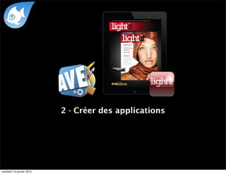 2 - Créer des applications




vendredi 13 janvier 2012
 