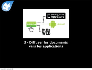 3 - Diffuser les documents
                               vers les applications




vendredi 13 janvier 2012
 