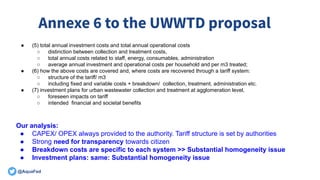 @AquaFed
Annexe 6 to the UWWTD proposal
● (5) total annual investment costs and total annual operational costs
○ distincti...