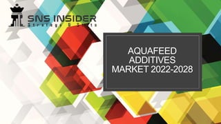 AQUAFEED
ADDITIVES
MARKET 2022-2028
 