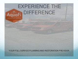 EXPERIENCE THE
DIFFERENCE
YOUR FULL SERVICE PLUMBING AND RESTORATION PROVIDER
 