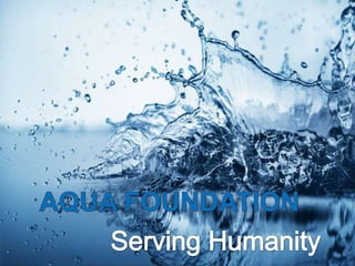 AQUA FOUNDATION
SERVING HUMANITY

 