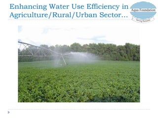 Enhancing Water Use Efficiency in
Agriculture/Rural/Urban Sector…

 
