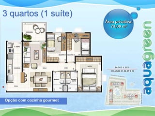 3 quartos (1 suíte)
                            Área privativa:
                               73,00 m²




Opção com cozinha gourmet
 