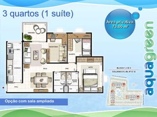 3 quartos (1 suíte)
                          Área privativa:
                             73,00 m²




Opção com sala ampliada
 