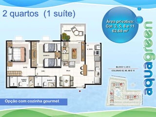 2 quartos (1 suíte)
                            Área privativa:
                            Col: 2, 5, 8 e 11
                               62,68 m²




Opção com cozinha gourmet
 