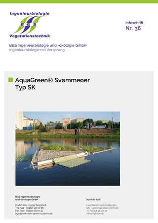 AquaGreen® Svømmeøer
Typ SK
Infoschrift
Nr. 36
Nykilde ApS.
Lundbæksvej Slots Bjergby
DK – 4200 Slagelse Denmark
Tl.: +45 58 58 40 72
info@nykilde.dk
 