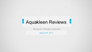 =
Domestic Filtration Systems
= =
March 20th
, 2017
Aquakleen Reviews
 