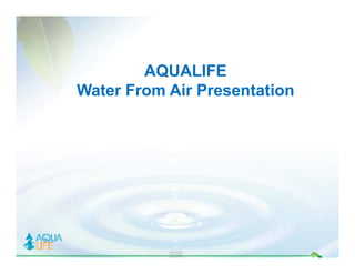 AQUALIFE
Water F
W t From Air Presentation
          Ai P     t ti
 