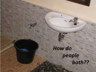 How do
people
bath??

 