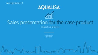 Raoul Gauthier
K1560919
Sales presentation for the case product
( Aqual i sa Quar t z)
Assignment 2
 