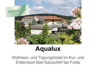 Aqualux
Wellness- und Tagungshotel im Kur- und
Erlebnisort Bad Salzschlirf bei Fulda
 