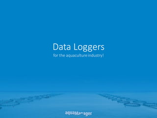 Data Loggers
for the aquacultureindustry!
 