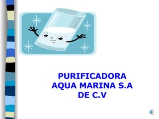 PURIFICADORA AQUA MARINA S.A DE C.V 