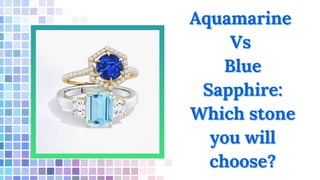 Aquamarine
Aquamarine
Vs
Vs
Blue
Blue
Sapphire:
Sapphire:
Which stone
Which stone
you will
you will
choose?
choose?
 