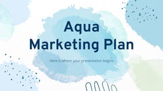Aqua
Marketing Plan
Here is where your presentation begins
 