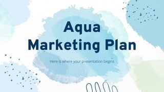 Aqua
Marketing Plan
Here is where your presentation begins
 