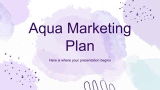 Aqua Marketing
Plan
Here is where your presentation begins
 
