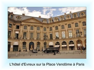 L'hôtel d'Evreux sur la Place Vendôme à Paris 
 