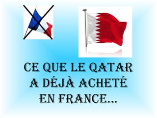 ce que le qatar
a déjà acheté
en France...
 