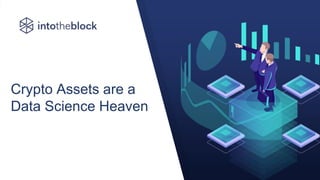 Crypto Assets are a
Data Science Heaven
 