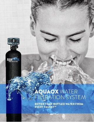 AQUAOX WATER
FILTRATION SYSTEM
BETTER THAN BOTTLED WATER FROM
EVERY FAUCET™
 
