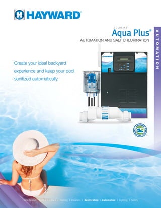 Options and Accessories
                                                                        Sense and Dispense®
                                                                        Hayward has the industry’s only automation line with an integrated Total Pool Chemistry® option.
                                                                        Sense and Dispense continuously monitors chlorine and pH levels and dispenses what the water
                                                                                                                                                                                                                                                                                                                       ®
                                                                        needs, only when it needs it. Sense and Dispense can help you achieve the most consistent water                                                                                                                                    GOLDLINE


                                                                                                                                                                                                                                                                                                         Aqua Plus                     ®




                                                                                                                                                                                                                                                                                                                                              A U T O M AT I O N
                                                                        quality possible… eliminating unhealthy chemical highs and lows. For water that’s brilliantly clear
                                                                        and silky to your touch.

                                                                        Remote Control                                                                                                                                                                                        AUTOMATION AND SALT CHLORINATION
                         Aqua Pod      ™                                For the greatest possible convenience, Hayward offers a full line of optional wireless and wired
                                                                        remotes. Anything you can do from the automation system itself you can do from any of our
                                                                        full-function remotes. From the simplest on/off function remote to the programmable, full-function,
                                                                        waterproof Aqua Pod™ - now you can take control from anywhere – indoors, poolside, or right in
                                                                        the pool.

                                                                        Optional Remotes                                                                                                                                  Create your ideal backyard
                                                                        Aqua Pod – waterproof, fully programmable, handheld remote
                                                                        Wireless 6-Function Tabletop – suitable for indoor or protected outdoor locations                                                                 experience and keep your pool
                                                                        Wireless 6-Function Spa-side – waterproof, ﬂoating remote with on/off control of major functions
                                                                        Wired 6-Function Spa-side – six-function control
                    Wireless Tabletop Remote                            Wired Wall-mount – suitable for indoor or protected outdoor locations
                                                                                                                                                                                                                          sanitized automatically.

                                                                        Aqua Plus® Base System
                                                                          Aqua Plus
                                                                                                                                            4 relays, 3 valves, 1 heater, solar and salt chlorination
                                                                          PL-PLUS
                                                                                                                                            for pools up to 40,000 gallons


                                                                        Options and Accessories
                   Wireless 6-Function Remote                             Remote Control
                                                                          AQL2-POD                                                          Aqua Pod waterproof, full-function, programmable remote
                                                                          AQL2-SS-RF                                                        6 function waterproof remote
                                                                          AQL2-TW-RF-P-4                                                    White, wireless tabletop remote
                                                                          AQL2-TB-RF-P-4                                                    Black, wireless tabletop remote
                                                                          AQL2-BASE-RF                                                      Wireless antenna
                                                                          AQL-WW-P-4                                                        White, wired wall-mount remote
                Wired 6-Function Spa-side Remote                          AQL-SS-6B-x (x=W/B)                                               Wired, 6-function spa-side remote


                                                                          Sense and Dispense, Total Pool Chemistry
                                                                          AQL-CHEM                                                          ORP and pH Sense, ORP Dispense
                                                                          AQL-CHEM2                                                         pH Dispense Solenoid valve for CO2, 120V
                                                                          AQL-CHEM2-240                                                     pH Dispense Solenoid valve for CO2, 240V
                                                                          AQL-CHEM3-120                                                     pH Dispense Acid Feed, 120V
                                                                          AQL-CHEM3-240                                                     pH Dispense Acid Feed, 240V
                   Wired Wall-mount Remote

                                                                                 To take a closer look at Hayward Automation and Sanitization, go to
                                                                                   www.haywardnet.com or call 1-888-HAYWARD.
                                                                                                                                                                                                        C            US
                                                                                                                                                                                                            LISTED



                                                                                                          620 Division Street I Elizabeth, NJ 07201

                       Hayward, Total Pool Chemistry, Aqua Plus, Turbo Cell, Sense and Dispense, and ColorLogic are registered trademarks
                       and Pick N’ Mix and OnCommand are trademarks of Hayward Industries, Inc. © 2010 Hayward Industries, Inc.                                                                               LITAPB10        Total System: Pumps I Filters I Heating I Cleaners I Sanitization I Automation I Lighting I Safety



Aqua Plus Temp Bro 5.06.indd 1                                                                                                                                                                                                                                                                                                     5/6/10 8:57:44 AM
 
