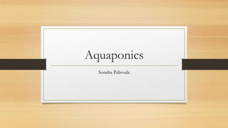 Aquaponics
Sondra Palivoda
 