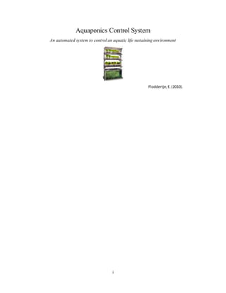 i
Aquaponics Control System
An automated system to control an aquatic life sustaining environment
Floddertje,E.(2010).
 